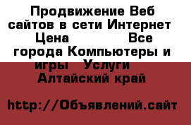 Продвижение Веб-сайтов в сети Интернет › Цена ­ 15 000 - Все города Компьютеры и игры » Услуги   . Алтайский край